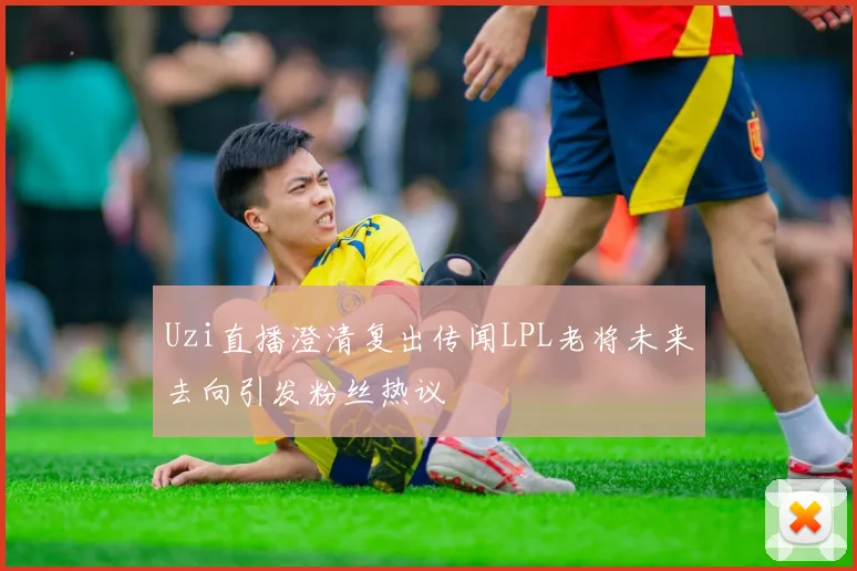 Uzi直播澄清复出传闻LPL老将未来去向引发粉丝热议