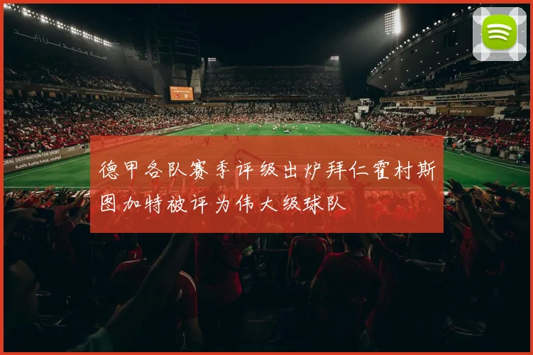 德甲各队赛季评级出炉拜仁霍村斯图加特被评为伟大级球队