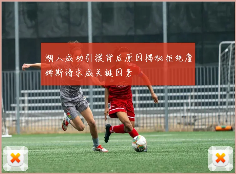 湖人成功引援背后原因揭秘拒绝詹姆斯请求成关键因素